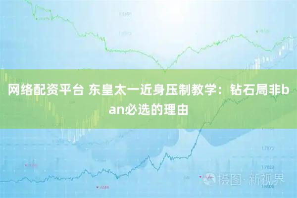 网络配资平台 东皇太一近身压制教学：钻石局非ban必选的理由
